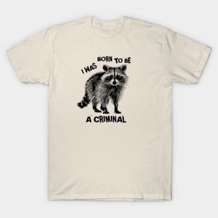 I Was Born To Be A Criminal T-Shirt